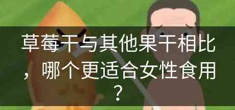 草莓干与其他果干相比，哪个更适合女性食用？